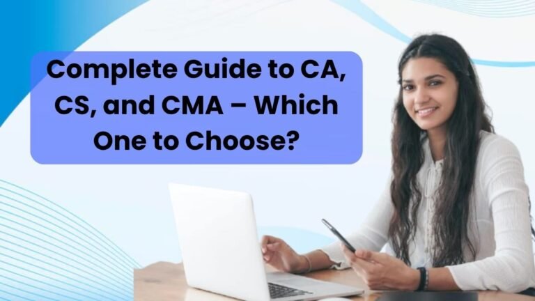 Complete Guide to CA, CS, and CMA – Which One to Choose?
